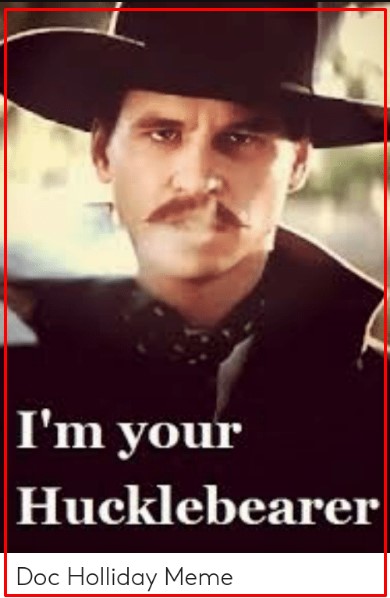 I M Your Hucklebearer Doc Holliday Meme Meme On Me Me