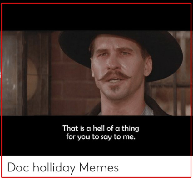 That Is A Hell Of A Thing For You To Say To Me Doc Holliday