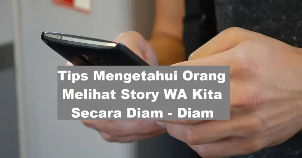 Cara Mengetahui Orang Melihat Story WA Kita