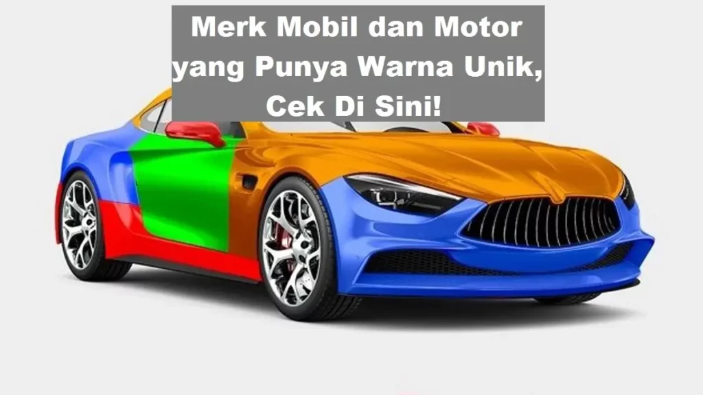 Merk Mobil dan Motor dengan Warna Unik