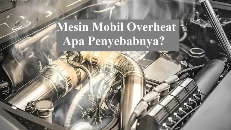 Mesin Mobil Overheat Apa Penyebabnya?