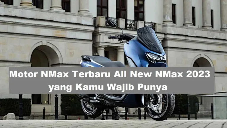 Motor NMax Terbaru All New NMax 2023 yang Kamu Wajib Punya