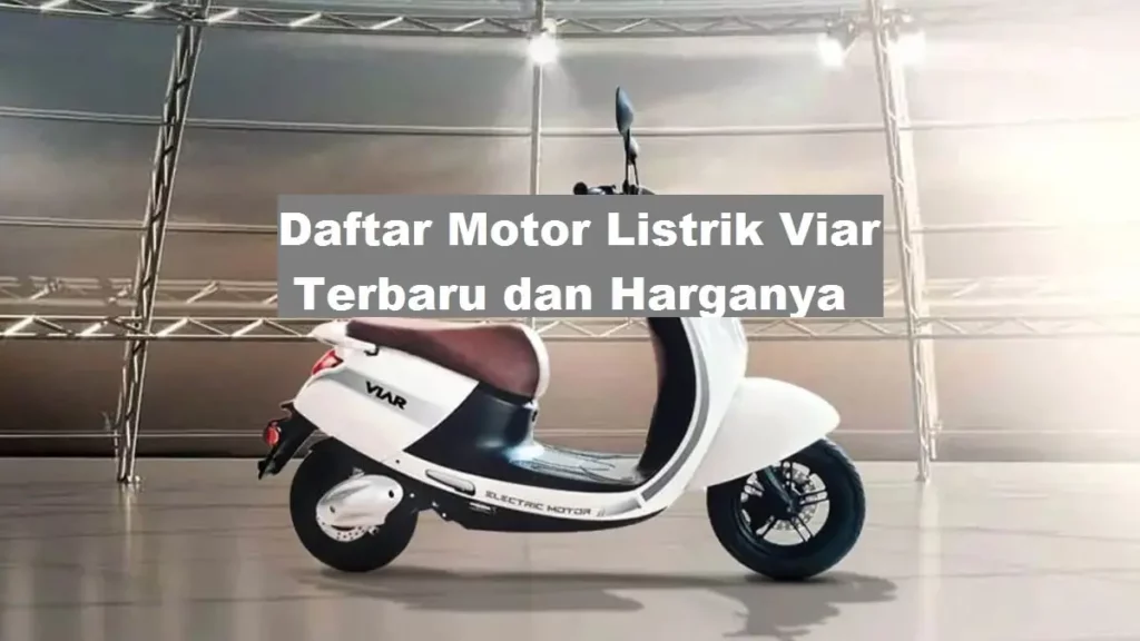 Daftar Motor Listrik Viar Terbaru dan Harganya