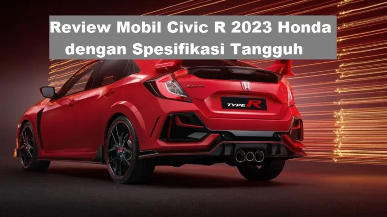 Review Mobil Civic R 2023 Honda dengan Spesifikasi Tangguh, Cek Di Sini!