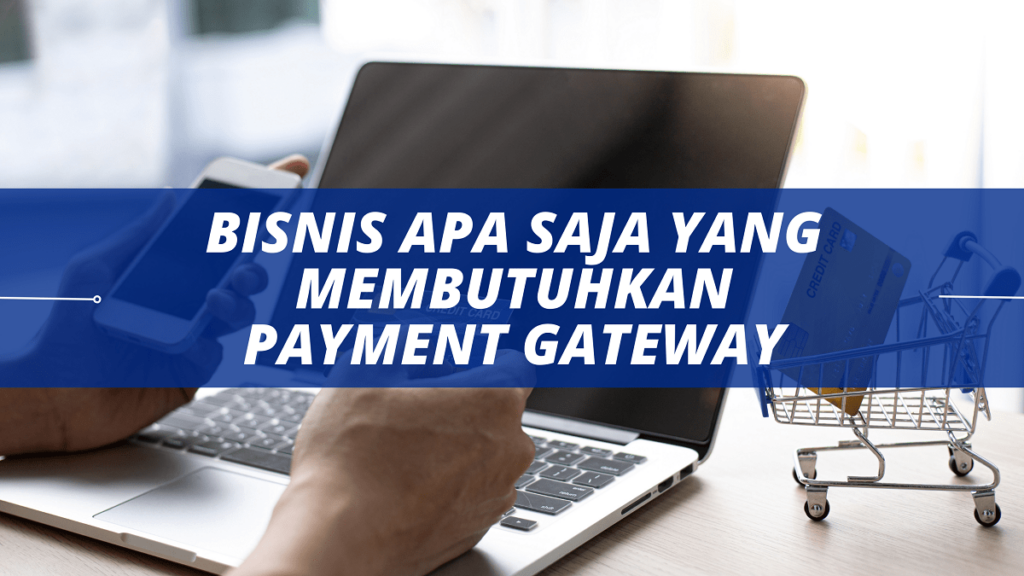Bisnis Apa Saja yang Membutuhkan Payment Gateway